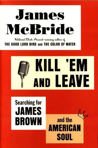 Kill 'Em and Leave : Searching for James Brown and the American Soul                                                                                  <br><span class="capt-avtor"> By:McBride, James                                    </span><br><span class="capt-pari"> Eur:17,87 Мкд:1099</span>